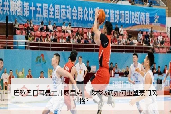 巴黎圣日耳曼主帅恩里克：战术微调如何重塑豪门风格？