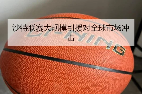 沙特联赛大规模引援对全球市场冲击